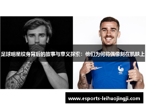 足球明星纹身背后的故事与意义探索：他们为何将偶像刻在肌肤上