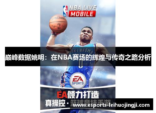 巅峰数据姚明：在NBA赛场的辉煌与传奇之路分析