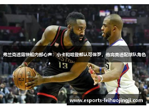 弗兰克透露快船内部心声：小卡和哈登都认可保罗，他完美适配球队角色