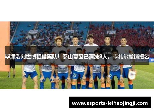 毕津浩刘世博租借离队！泰山夏窗已清洗8人，卡扎尔撤销报名